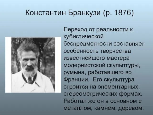 Константин Бранкузи (р. 1876) Переход от реальности к кубистической беспредметности составляет особенность