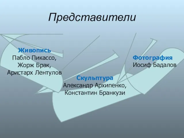 Представители Живопись Пабло Пикассо, Жорж Брак, Аристарх Лентулов Скульптура Александр Архипенко, Константин Бранкузи Фотография Иосиф Бадалов