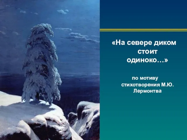 «На севере диком стоит одиноко…» по мотиву стихотворения М.Ю.Лермонтва