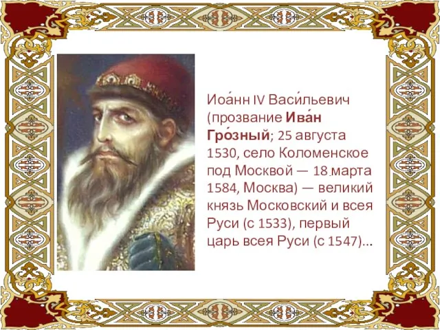 Иоа́нн IV Васи́льевич (прозвание Ива́н Гро́зный; 25 августа 1530, село Коломенское под