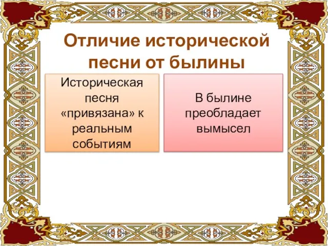 Отличие исторической песни от былины Историческая песня «привязана» к реальным событиям В былине преобладает вымысел