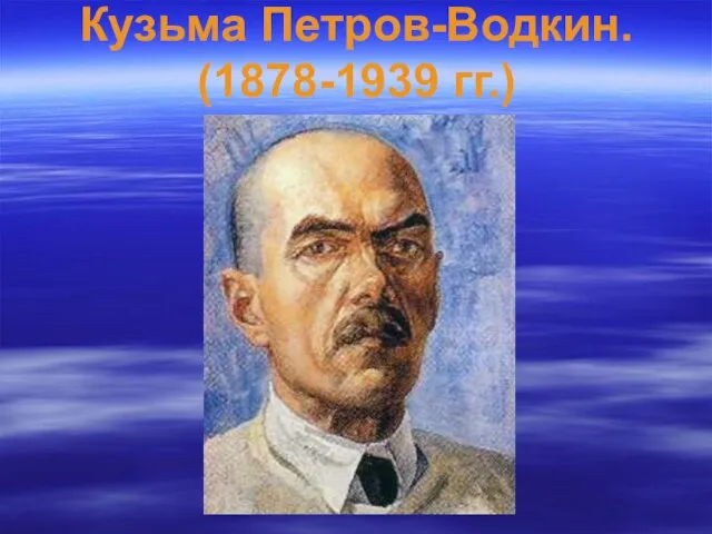 Кузьма Петров-Водкин. (1878-1939 гг.)