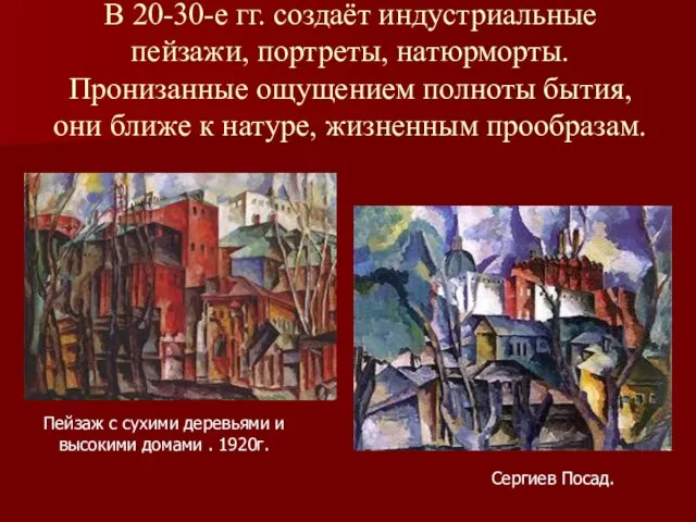 В 20-30-е гг. создаёт индустриальные пейзажи, портреты, натюрморты. Пронизанные ощущением полноты бытия,