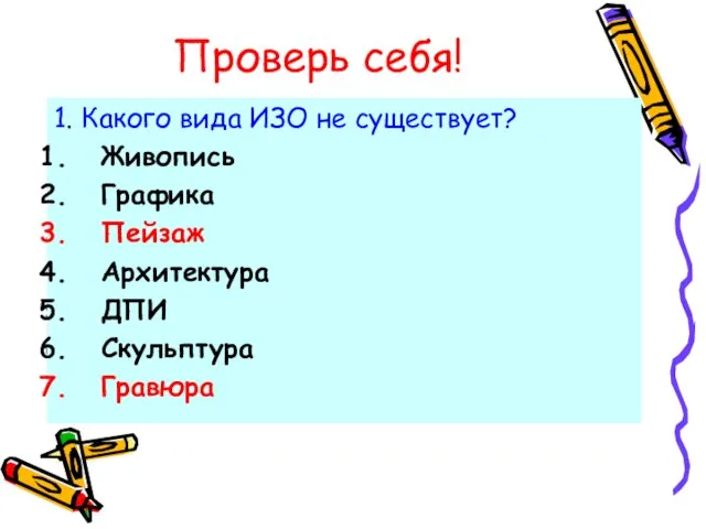 Проверь себя! 1. Какого вида ИЗО не существует? Живопись Графика Пейзаж Архитектура