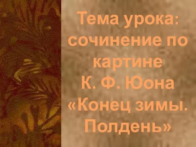 Тема урока: сочинение по картине К. Ф. Юона «Конец зимы. Полдень»