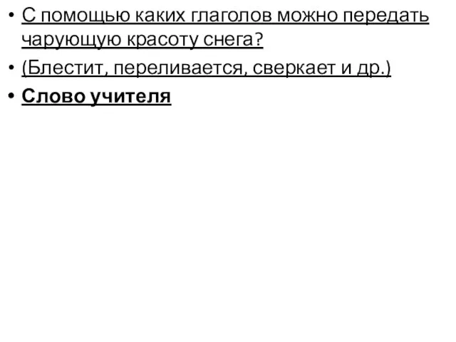 С помощью каких глаголов можно передать чарующую красоту снега? (Блестит, переливается, сверкает и др.) Слово учителя