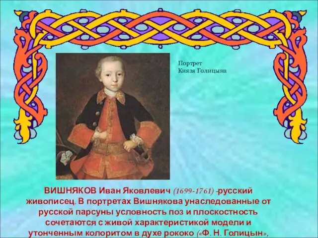 ВИШНЯКОВ Иван Яковлевич (1699-1761) -русский живописец. В портретах Вишнякова унаследованные от русской