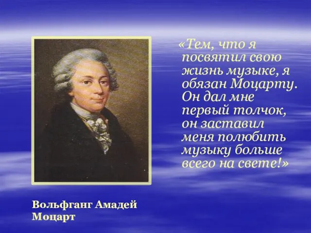 «Тем, что я посвятил свою жизнь музыке, я обязан Моцарту. Он дал