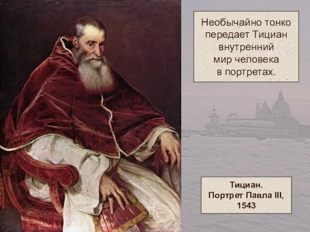 Необычайно тонко передает Тициан внутренний мир человека в портретах. Тициан. Портрет Павла III, 1543