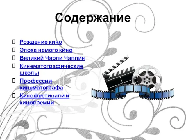 Содержание Рождение кино Эпоха немого кино Великий Чарли Чаплин Кинематографические школы Профессии кинематографа Кинофестивали и кинопремии