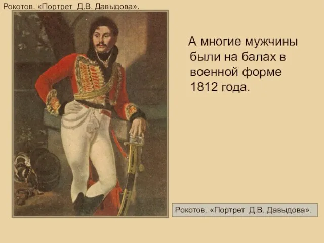 Рокотов. «Портрет Д.В. Давыдова». А многие мужчины были на балах в военной