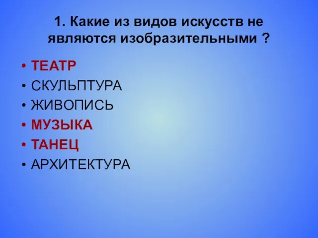 1. Какие из видов искусств не являются изобразительными ? ТЕАТР СКУЛЬПТУРА ЖИВОПИСЬ МУЗЫКА ТАНЕЦ АРХИТЕКТУРА