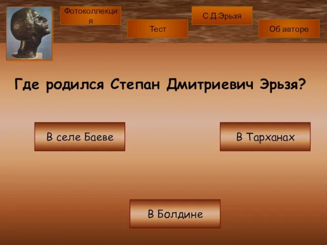 Где родился Степан Дмитриевич Эрьзя? В селе Баеве В Болдине В Тарханах