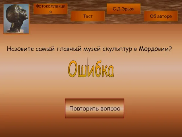 Назовите самый главный музей скульптур в Мордовии? Ошибка Повторить вопрос Фотоколлекция Об авторе Тест С.Д.Эрьзя