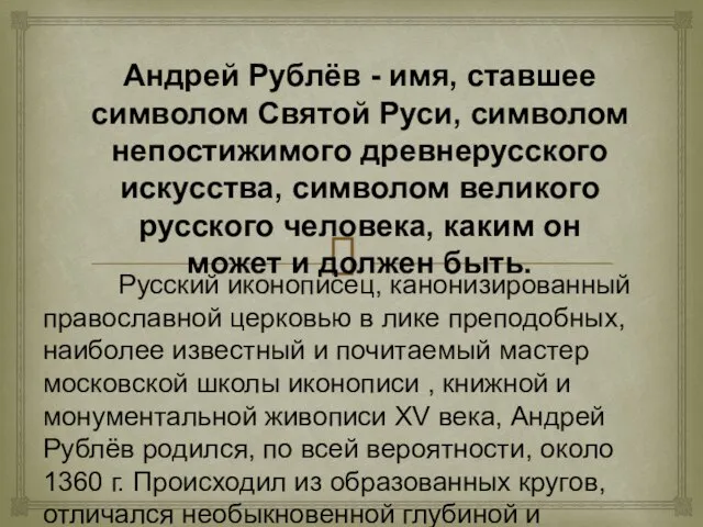 Андрей Рублёв - имя, ставшее символом Святой Руси, символом непостижимого древнерусского искусства,