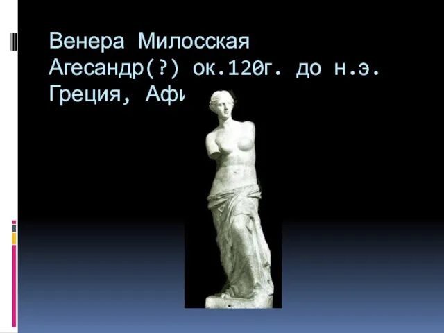 Венера Милосская Агесандр(?) ок.120г. до н.э. Греция, Афины