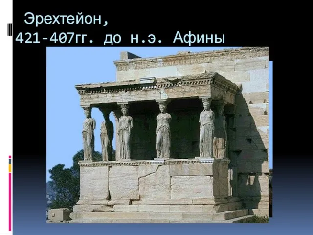 Эрехтейон, 421-407гг. до н.э. Афины