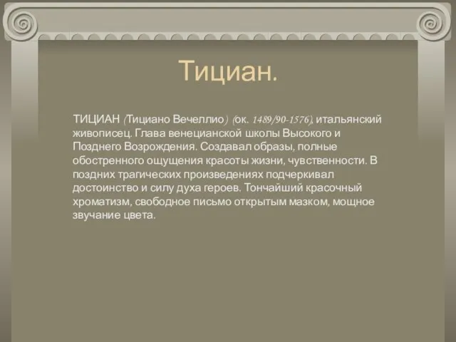 Тициан. ТИЦИАН (Тициано Вечеллио) (ок. 1489/90-1576), итальянский живописец. Глава венецианской школы Высокого