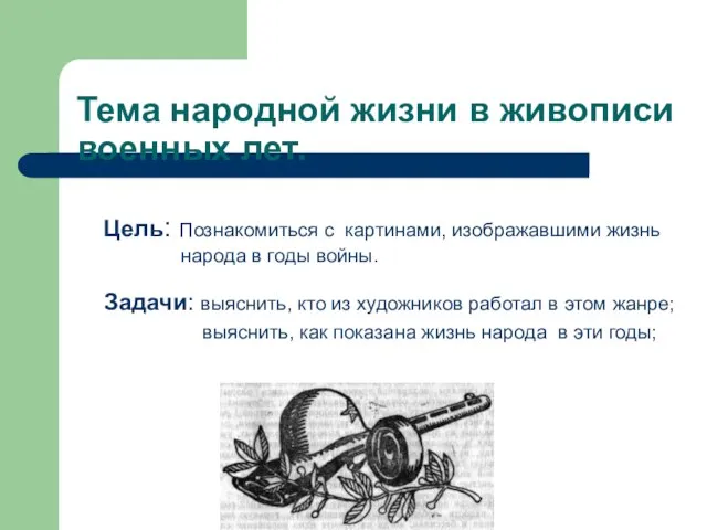 Тема народной жизни в живописи военных лет. Цель: Познакомиться с картинами, изображавшими