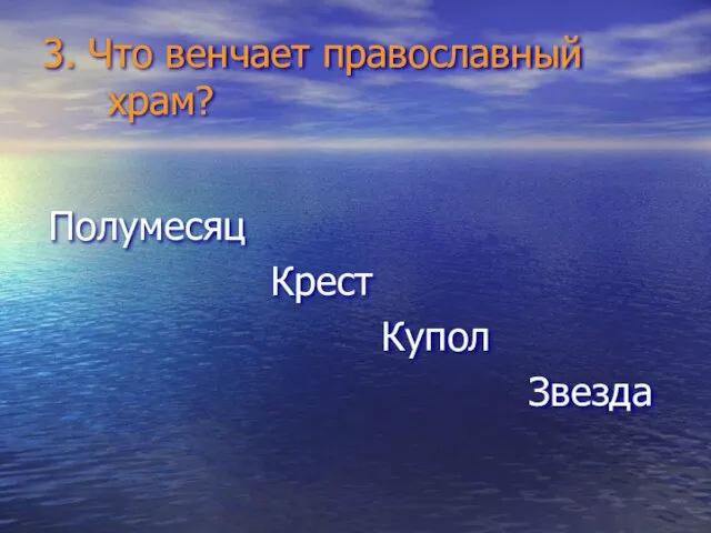 3. Что венчает православный храм? Полумесяц Крест Купол Звезда