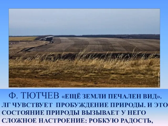 Ф. ТЮТЧЕВ «ЕЩЁ ЗЕМЛИ ПЕЧАЛЕН ВИД». ЛГ ЧУВСТВУЕТ ПРОБУЖДЕНИЕ ПРИРОДЫ. И ЭТО