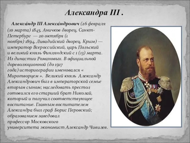 Алекса́ндр III Алекса́ндрович (26 февраля (10 марта) 1845, Аничков дворец, Санкт-Петербург —