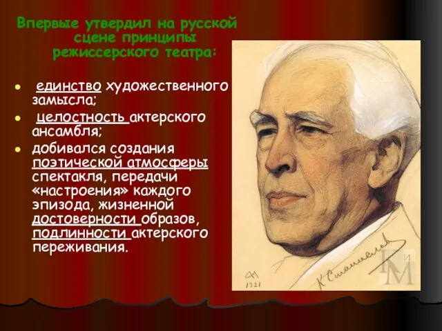 Впервые утвердил на русской сцене принципы режиссерского театра: единство художественного замысла; целостность