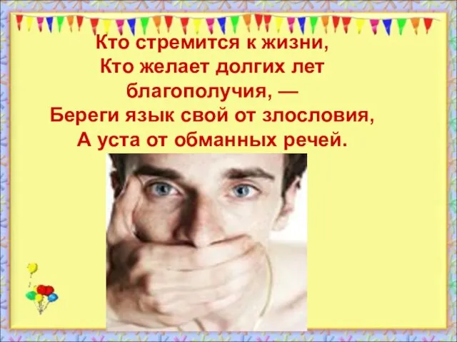 Кто стремится к жизни, Кто желает долгих лет благополучия, — Береги язык