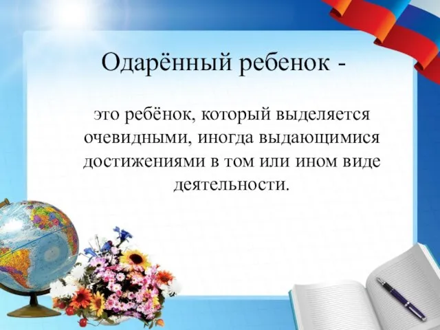 Одарённый ребенок - это ребёнок, который выделяется очевидными, иногда выдающимися достижениями в