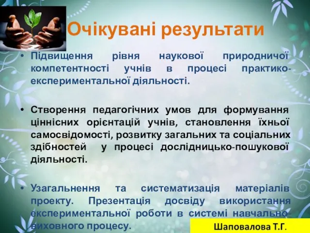 Очікувані результати Підвищення рівня наукової природничої компетентності учнів в процесі практико-експериментальної діяльності.