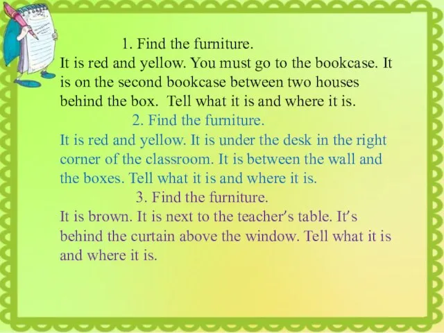 1. Find the furniture. It is red and yellow. You must go