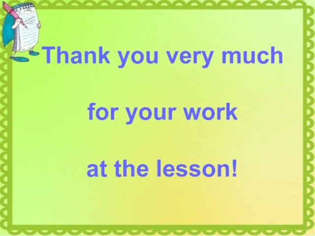 Thank you very much for your work at the lesson!