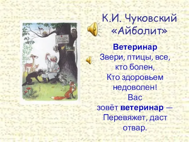 К.И. Чуковский «Айболит» Ветеринар Звери, птицы, все, кто болен, Кто здоровьем недоволен!