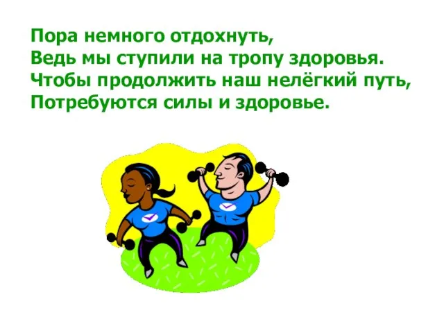 Пора немного отдохнуть, Ведь мы ступили на тропу здоровья. Чтобы продолжить наш