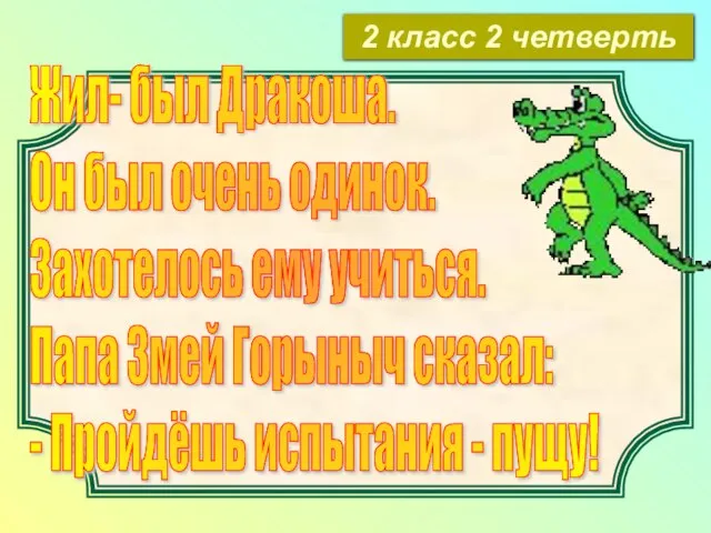 2 класс 2 четверть Жил- был Дракоша. Он был очень одинок. Захотелось