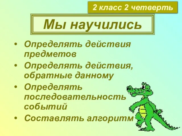 2 класс 2 четверть Мы научились Определять действия предметов Определять действия, обратные