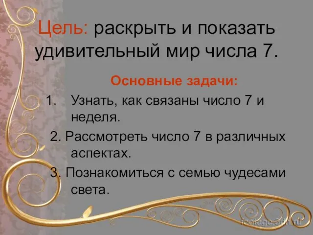 Цель: раскрыть и показать удивительный мир числа 7. Основные задачи: Узнать, как