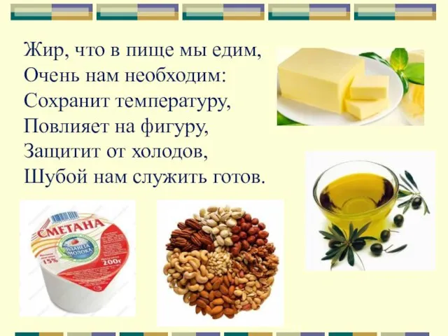 Жир, что в пище мы едим, Очень нам необходим: Сохранит температуру, Повлияет