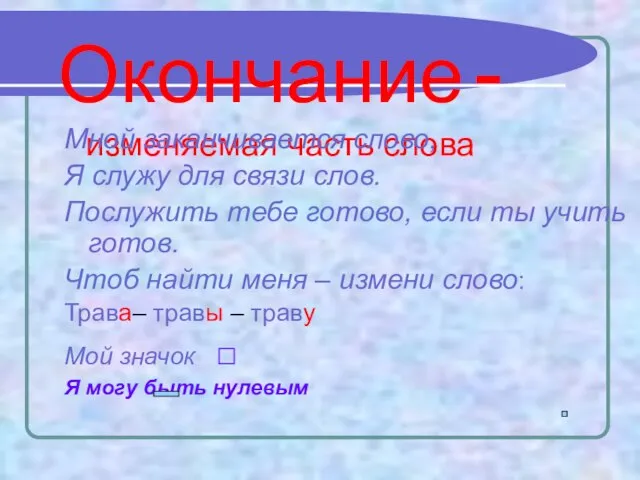 Окончание - изменяемая часть слова Мной заканчивается слово, Я служу для связи