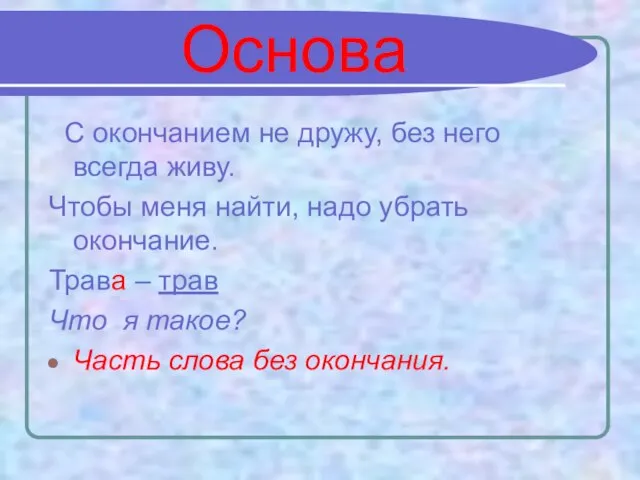 Основа С окончанием не дружу, без него всегда живу. Чтобы меня найти,