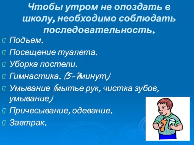 Чтобы утром не опоздать в школу, необходимо соблюдать последовательность. Подъем. Посещение туалета.