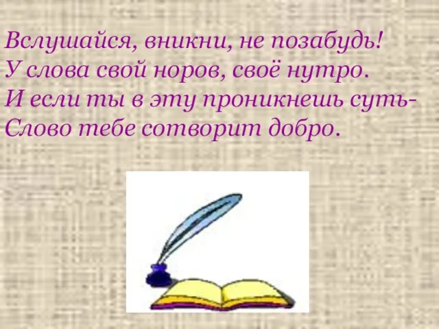 Вслушайся, вникни, не позабудь! У слова свой норов, своё нутро. И если