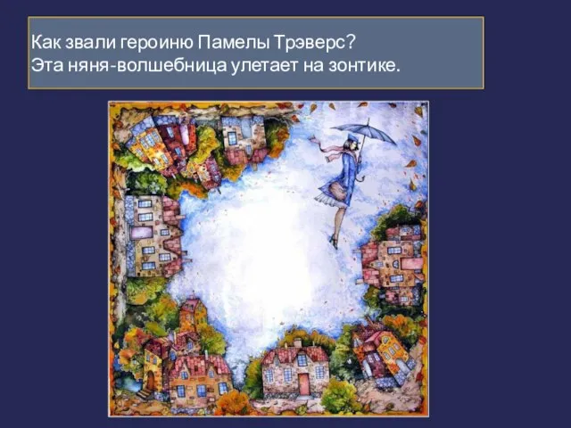 Как звали героиню Памелы Трэверс? Эта няня-волшебница улетает на зонтике.