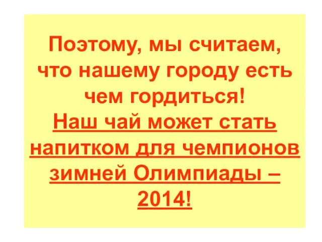 Поэтому, мы считаем, что нашему городу есть чем гордиться! Наш чай может