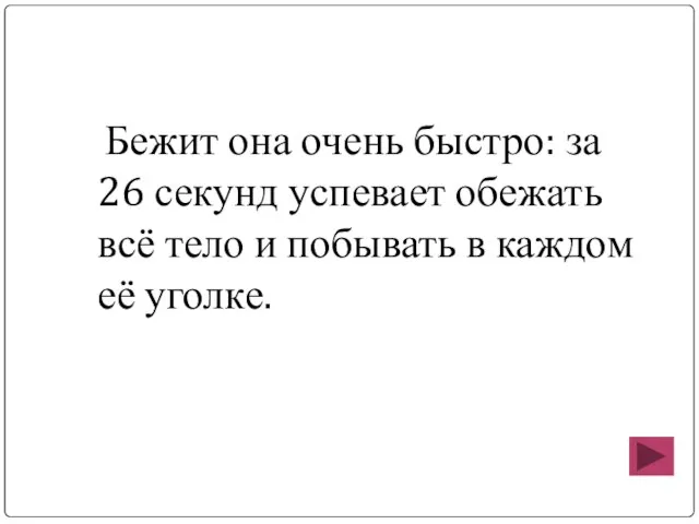 Бежит она очень быстро: за 26 секунд успевает обежать всё тело и