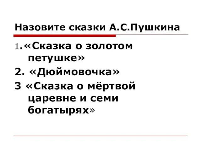 Назовите сказки А.С.Пушкина 1.«Сказка о золотом петушке» 2. «Дюймовочка» 3 «Сказка о