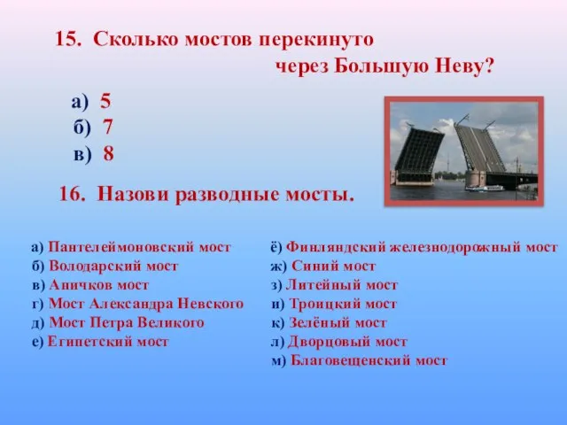 15. Сколько мостов перекинуто через Большую Неву? а) 5 б) 7 в)