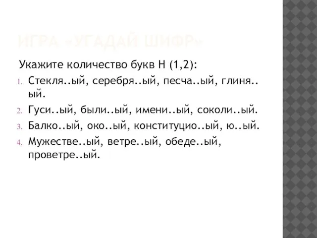 ИГРА «УГАДАЙ ШИФР» Укажите количество букв Н (1,2): Стекля..ый, серебря..ый, песча..ый, глиня..ый.