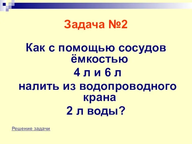 Задача №2 Как с помощью сосудов ёмкостью 4 л и 6 л