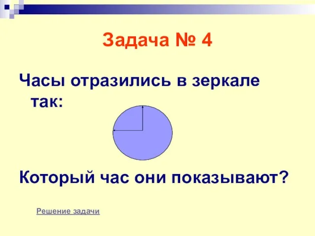 Задача № 4 Часы отразились в зеркале так: Который час они показывают? Решение задачи